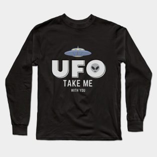 UFO take me with you. Long Sleeve T-Shirt